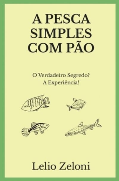 A Pesca Simples com Pao: O Verdadeiro Segredo? A Experiencia! - Lelio Zeloni - Livres - Independently Published - 9798675323715 - 14 août 2020