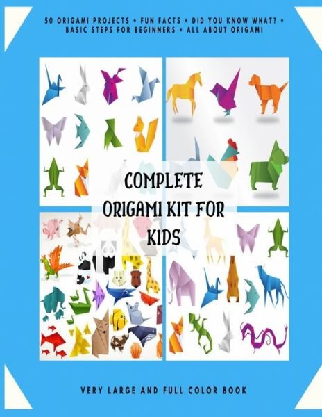 Cover for Jhon Michael Keigell · Complete Origami Kit for Kids: 50 Origami Projects + Fun Facts + Did you know what? + Basic Steps for Beginners + All about Origami + Very Large and Full Color Book. (Paperback Bog) (2021)