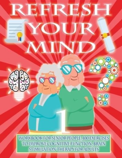 Cover for Alber Doncos · Refresh Your Mind Workbook for Senior People, 100 Exercises to Improve Cognitive Function, Brain Stimulation Therapy for Adults: Alzheimer Parkinson Dementia are diseases that require constant mental gymnastics and therapy to paralyze their progress - Awa (Paperback Book) (2021)