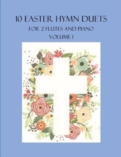 Cover for B C Dockery · 10 Easter Hymn Duets for 2 Flutes and Piano: Volume 1 - Easter Hymn Duets for 2 Flutes and Piano (Paperback Bog) (2022)