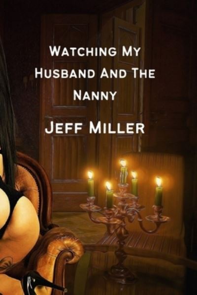 Cover for Jeff Miller · Watching My Husband And The Nanny: A Cuckquean Humiliation Romance (Paperback Book) (2022)