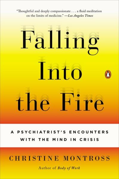 Cover for Christine Montross · Falling into the Fire: a Psychiatrist's Encounters with the Mind in Crisis (Paperback Book) (2014)