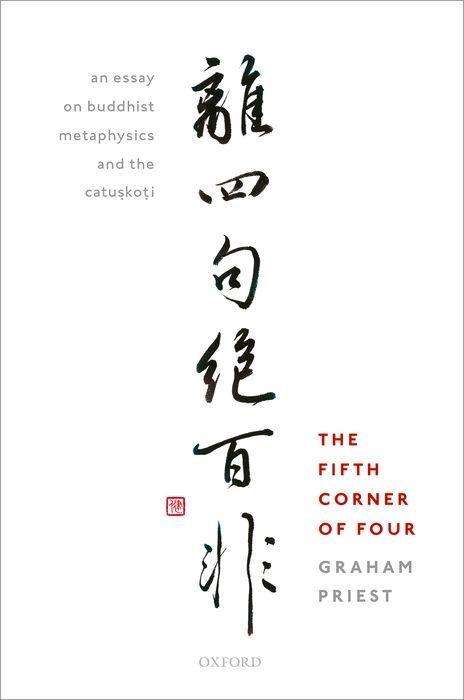 Cover for Priest, Graham (Distinguished Professor of Philosophy, Distinguished Professor of Philosophy, City University of New York) · The Fifth Corner of Four: An Essay on Buddhist Metaphysics and the Catuskoti (Hardcover Book) (2018)