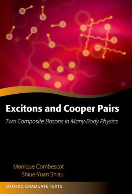 Excitons and Cooper Pairs: Two Composite Bosons in Many-Body Physics - Oxford Graduate Texts - Combescot, Monique (Directeur de Recherche CNRS Emeritus, Directeur de Recherche CNRS Emeritus, Institute de NanoSciences de Paris, Universite Pierre-et-Marie-Curie) - Książki - Oxford University Press - 9780198914716 - 6 maja 2024