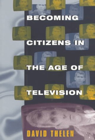 Cover for David Thelen · Becoming Citizens in the Age of Television: How Americans Challenged the Media and Seized Political Initiative during the Iran-Contra Debate (Pocketbok) (1996)
