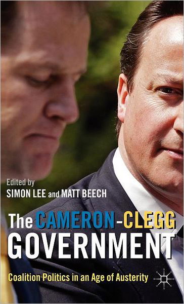 Cover for Simon Lee · The Cameron-Clegg Government: Coalition Politics in an Age of Austerity (Innbunden bok) (2011)