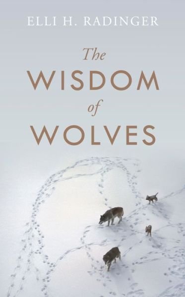 Cover for Elli H. Radinger · The Wisdom of Wolves: How Wolves Can Teach Us To Be More Human (Hardcover bog) (2019)