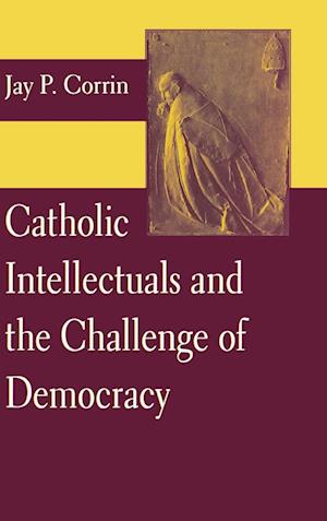 Cover for Jay P. Corrin · Catholic Intellectuals and the Challenge of Democracy (Hardcover Book) (2010)