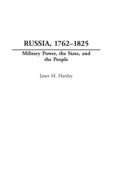 Cover for Janet M. Hartley · Russia, 1762-1825: Military Power, the State, and the People (Hardcover Book) (2008)