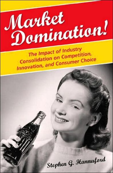 Cover for Stephen G. Hannaford · Market Domination!: The Impact of Industry Consolidation on Competition, Innovation, and Consumer Choice (Hardcover Book) (2007)
