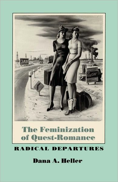 Cover for Dana A. Heller · The Feminization of Quest-Romance: Radical Departures (Taschenbuch) [1st edition] (1991)