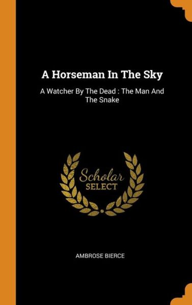 Cover for Ambrose Bierce · A Horseman in the Sky: A Watcher by the Dead: The Man and the Snake (Hardcover Book) (2018)