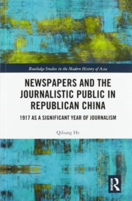 Cover for He, Qiliang (Illinois State University, USA) · Newspapers and the Journalistic Public in Republican China: 1917 as a Significant Year of Journalism - Routledge Studies in the Modern History of Asia (Pocketbok) (2020)