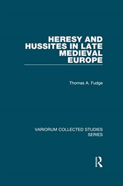 Cover for Thomas A. Fudge · Heresy and Hussites in Late Medieval Europe - Variorum Collected Studies (Paperback Book) (2020)