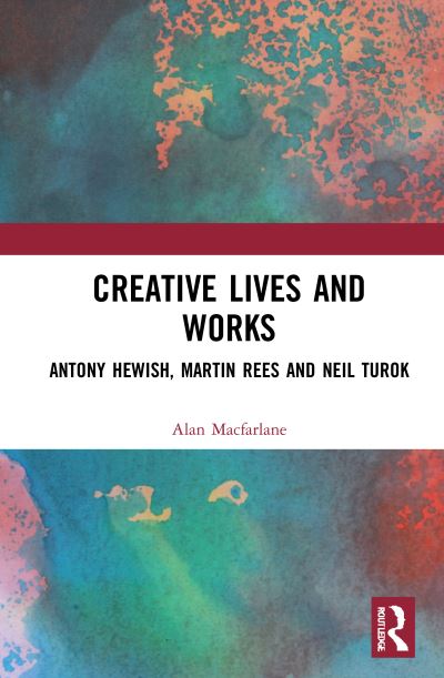 Cover for Alan Macfarlane · Creative Lives and Works: Antony Hewish, Martin Rees and Neil Turok - Creative Lives and Works (Gebundenes Buch) (2021)