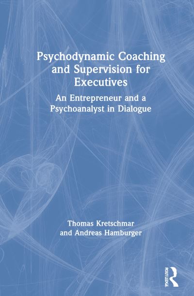 Cover for Thomas Kretschmar · Psychodynamic Coaching and Supervision for Executives: An Entrepreneur and a Psychoanalyst in Dialogue (Hardcover Book) (2021)