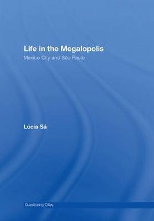 Cover for Sa, Lucia (University of Manchester, UK) · Life in the Megalopolis: Mexico City and Sao Paulo - Questioning Cities (Gebundenes Buch) (2007)