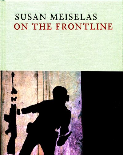 Cover for Susan Meiselas · Susan Meiselas: On the Frontline (Hardcover Book) (2017)