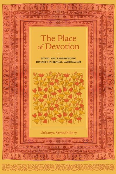 Cover for Sukanya Sarbadhikary · The Place of Devotion: Siting and Experiencing Divinity in Bengal-Vaishnavism - South Asia Across the Disciplines (Paperback Book) (2015)