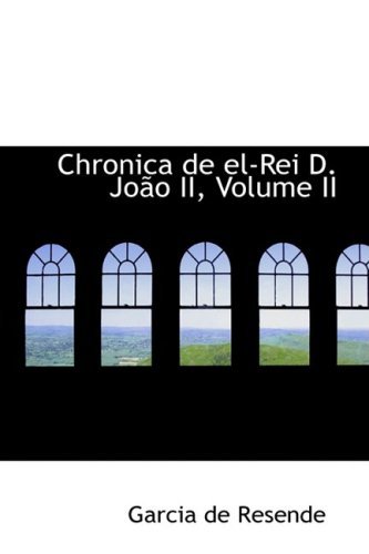 Chronica De El-rei D. Joapo Ii, Volume II - Garcia De Resende - Books - BiblioLife - 9780554963716 - August 20, 2008