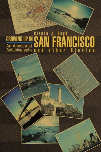 Cover for Claude Boyd · Growing Up in San Francisco and Other Stories: an Anecdotal Autobiography (Paperback Book) (2007)