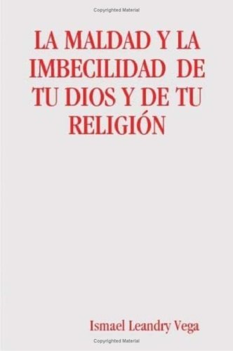 Cover for Ismael Leandry Vega · La Maldad Y La Imbecilidad De Tu Dios Y De Tu Religion (Paperback Bog) [Spanish edition] (2008)