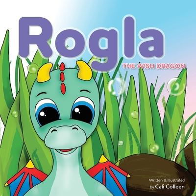 Rogla The Wish Dragon - Cali Colleen - Kirjat - Cali Colleen Books - 9780645113716 - keskiviikko 14. huhtikuuta 2021