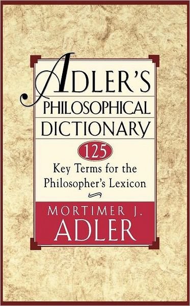 Adler's Philosophical Dictionary: 125 Key Terms for the Philosopher's Lexicon - Mortimer J. Adler - Books - Touchstone - 9780684822716 - August 1, 1996