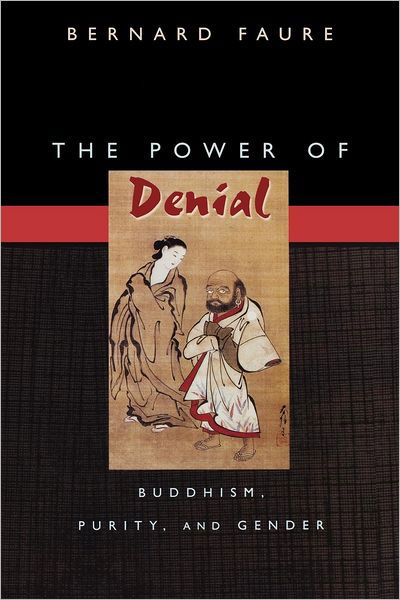 Cover for Bernard Faure · The Power of Denial: Buddhism, Purity, and Gender - Buddhisms: A Princeton University Press Series (Paperback Book) (2003)