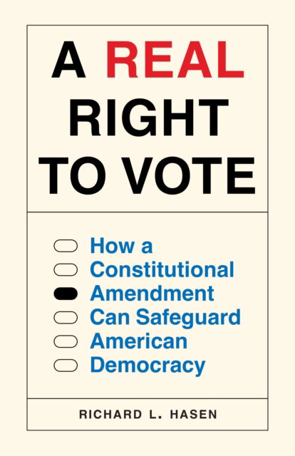 Cover for Richard L. Hasen · A Real Right to Vote: How a Constitutional Amendment Can Safeguard American Democracy (Hardcover Book) (2024)