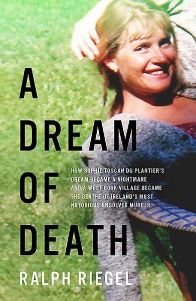 Cover for Ralph Riegel · A Dream of Death: How Sophie Toscan du Plantier’s dream became a nightmare and a west Cork village became the centre of Ireland’s most notorious unsolved murder (Paperback Book) (2020)