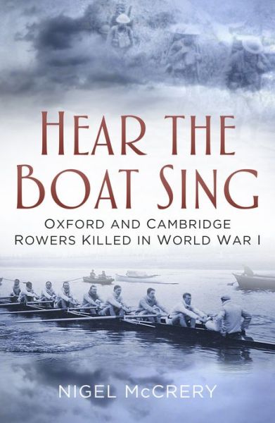 Cover for Nigel McCrery · Hear The Boat Sing: Oxford and Cambridge Rowers Killed in World War I (Hardcover Book) (2017)