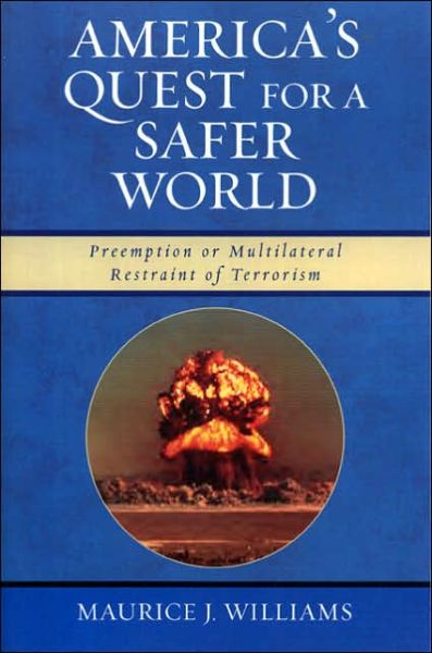 Cover for Maurice J. Williams · America's Quest for A Safer World: Unilateral Preemption &amp; Multilateral Restraint of Terrorism (Paperback Book) (2005)