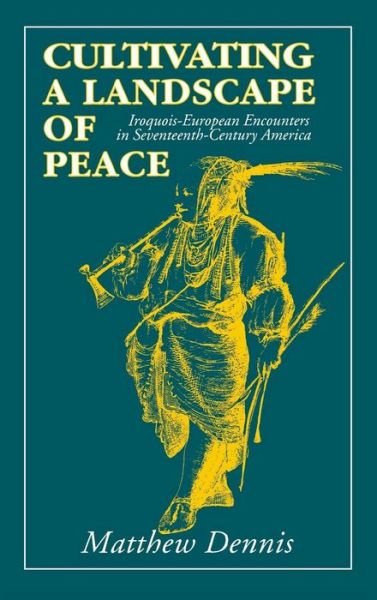 Cover for Matthew Dennis · Cultivating a Landscape of Peace: Iroquois-European Encounters in Seventeenth-Century America (Inbunden Bok) (1993)