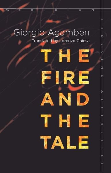 The Fire and the Tale - Meridian: Crossing Aesthetics - Giorgio Agamben - Böcker - Stanford University Press - 9780804798716 - 21 mars 2017