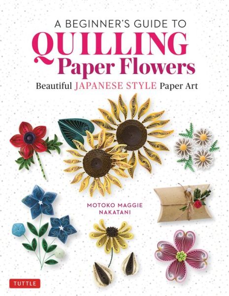 Cover for Motoko Maggie Nakatani · A Beginner's Guide to Quilling Paper Flowers: Beautiful Japanese-Style Paper Art (Hardcover Book) (2022)