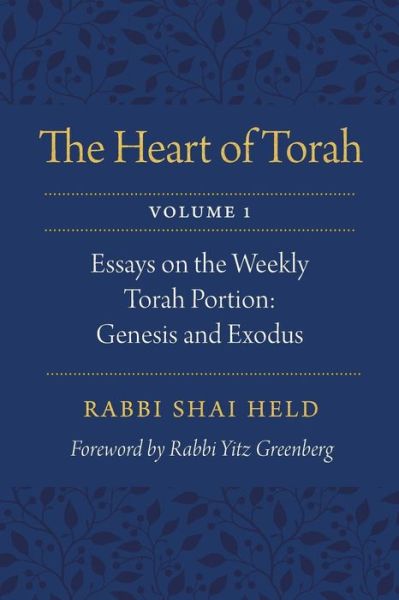 Cover for Shai Held · The Heart of Torah, Volume 1: Essays on the Weekly Torah Portion: Genesis and Exodus (Paperback Book) (2017)