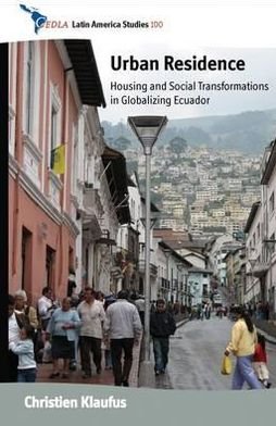 Cover for Christien Klaufus · Urban Residence: Housing and Social Transformations in Globalizing Ecuador - CEDLA Latin America Studies (Hardcover Book) (2012)