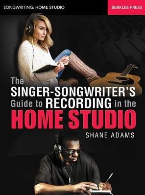 Cover for Shane Adams · The Singer-Songwriter's Guide to Recording in the Home Studio - Songwriting: Home Studio (Paperback Book) (2016)