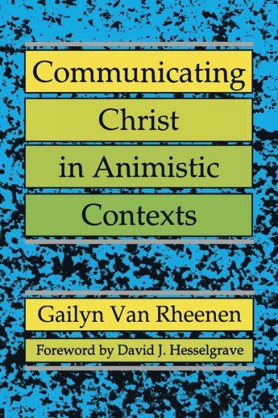 Communicating Christ in Animistic Contexts - Gailyn Van Rheenen - Books - William Carey Library Publishers - 9780878087716 - June 1, 1991