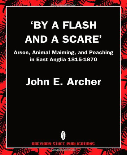 Cover for John E. Archer · By a Flash and a Scare, Arson, Animal Maiming, and Poaching in East Anglia 1815-1870 (Paperback Book) (2010)