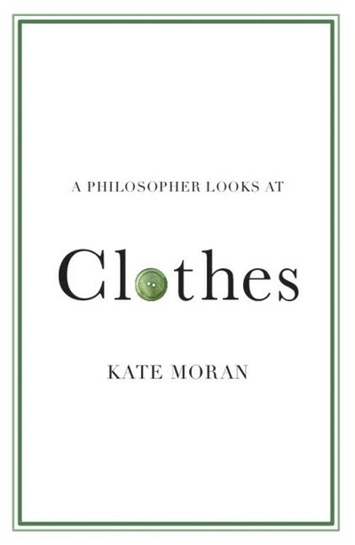 Cover for Moran, Kate (Brandeis University, Massachusetts) · A Philosopher Looks at Clothes - A Philosopher Looks At (Paperback Book) (2025)