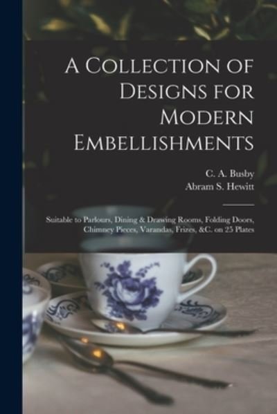 A Collection of Designs for Modern Embellishments - C a (Charles Augustin) 1786 Busby - Bøger - Legare Street Press - 9781014383716 - 9. september 2021