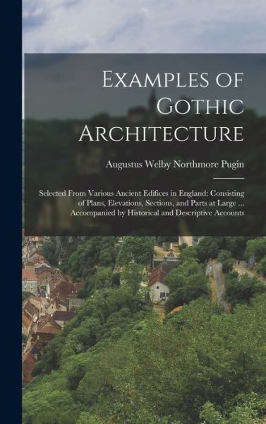 Cover for Augustus Welby Northmore Pugin · Examples of Gothic Architecture : Selected from Various Ancient Edifices in England (Book) (2022)