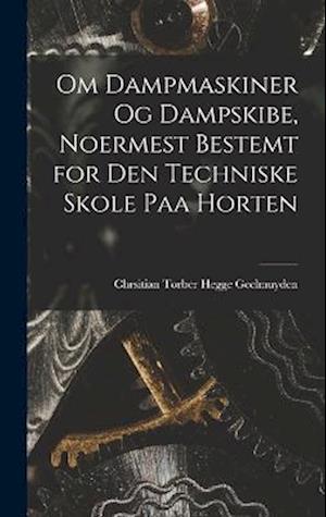 Cover for Chrsitian Torber Hegge Geelmuyden · Om Dampmaskiner Og Dampskibe, Noermest Bestemt for Den Techniske Skole Paa Horten (Book) (2022)