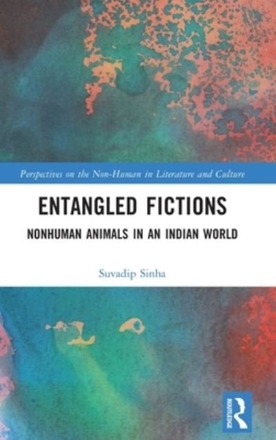 Cover for Suvadip Sinha · Entangled Fictions: Nonhuman Animals in an Indian World - Perspectives on the Non-Human in Literature and Culture (Hardcover Book) (2022)