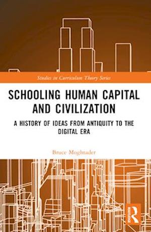 Cover for Moghtader, Bruce (University of British Columbia, Canada) · Schooling, Human Capital and Civilization: A Brief History from Antiquity to the Digital Era - Studies in Curriculum Theory Series (Paperback Book) (2024)