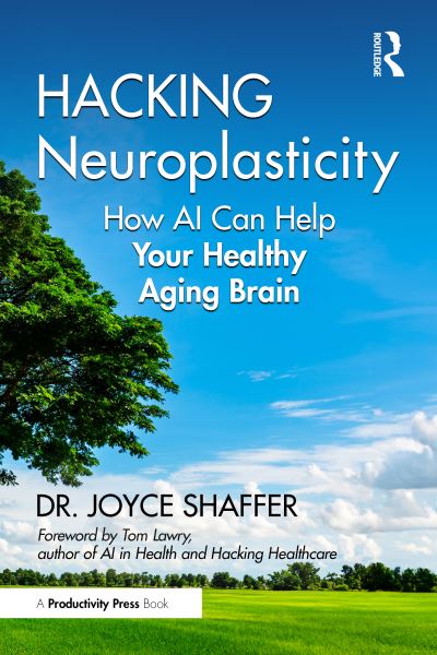 Joyce Shaffer · Hacking Neuroplasticity: How AI Can Help Your Healthy Aging Brain (Paperback Book) (2024)