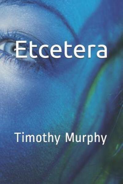 Etcetera - Timothy Murphy - Livros - Independently Published - 9781092206716 - 1 de maio de 2019
