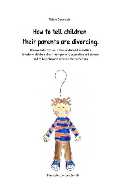 Cover for Tiziana Capocaccia · How to tell children their parents are divorcing. : General information, a tale, and useful activities to inform children about their parents ... and to help them to express their emotions (Taschenbuch) (2019)